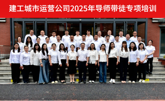 双向赋能，师徒共进北京建工城市运营公司开展2025年导师带徒专项培训